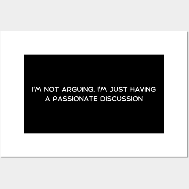 I'm not arguing, I'm just having a passionate discussion Wall Art by Art By Mojo